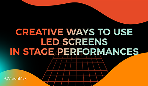 Creative Ways to Use LED Screens in Stage Performances