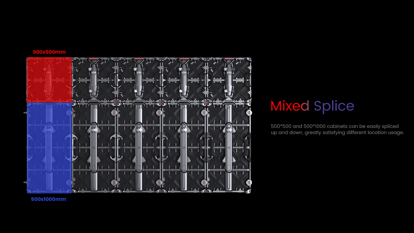 Mixed Splice. 500*500 and 500*1000 cabinets can be easily spliced  up and down, greatly satisfying different location usage.